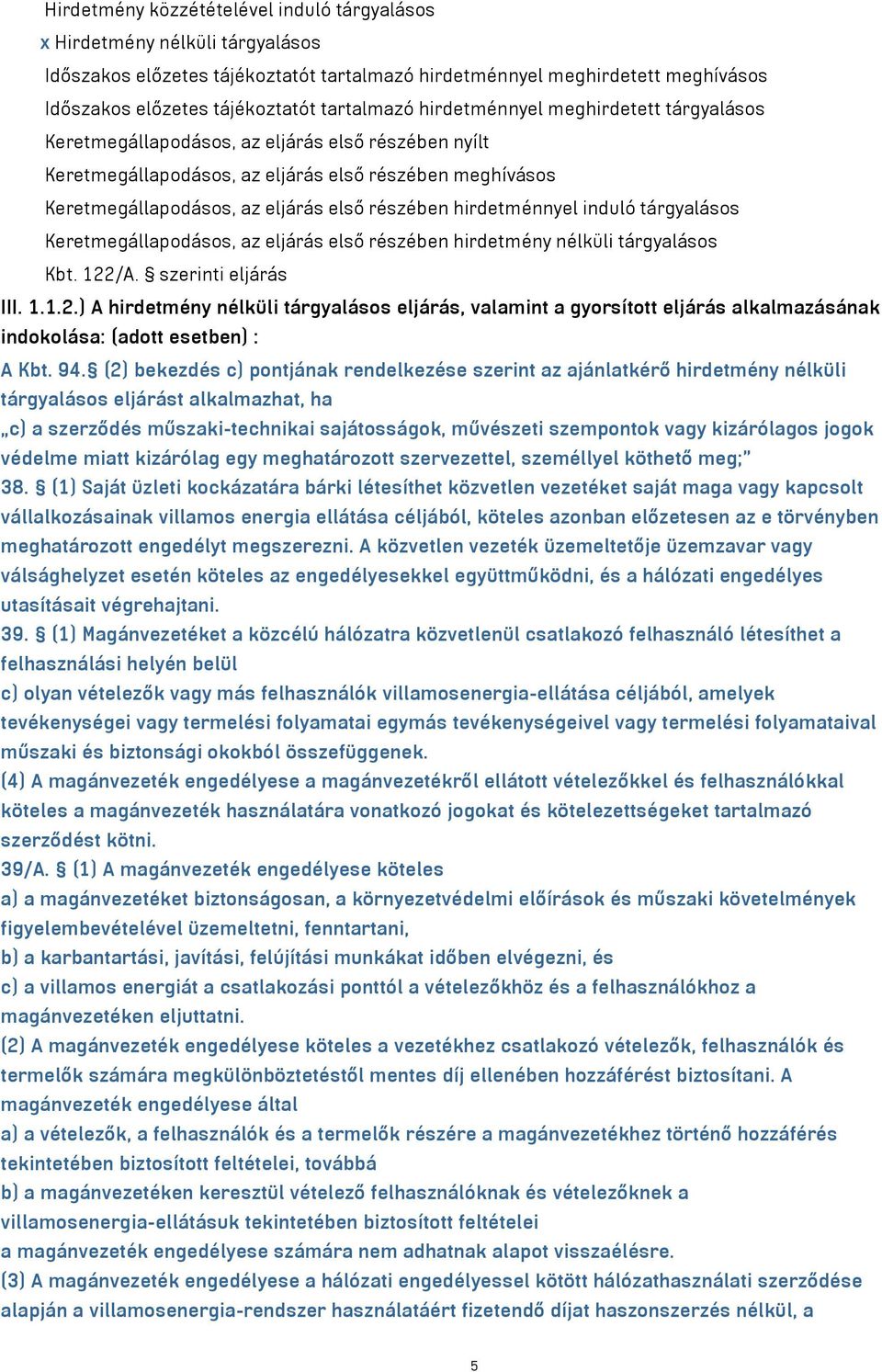 részében hirdetménnyel induló tárgyalásos Keretmegállapodásos, az eljárás első részében hirdetmény nélküli tárgyalásos Kbt. 122