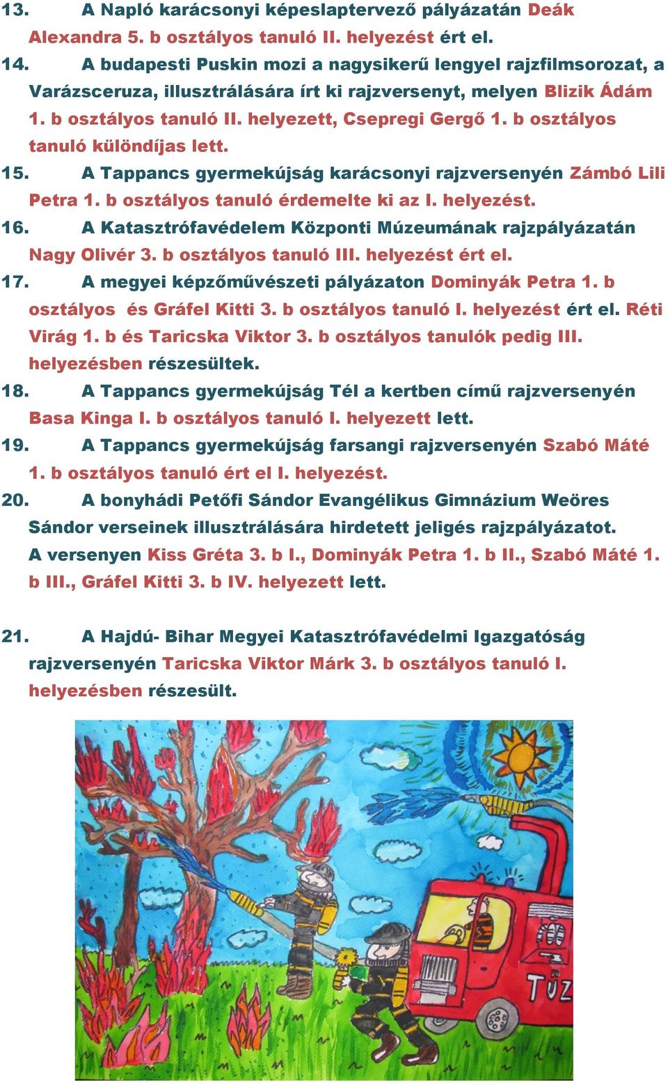 A Tppnc gyermekújg krconyi rjzverenyén Zmbó Lili Petr 1. b oztlyo tnuló érdemelte ki z I. helyezét. 16. A Ktztrófvédelem Központi Múzeumnk rjzplyztn Ngy Olivér 3. b oztlyo tnuló III. helyezét ért el.