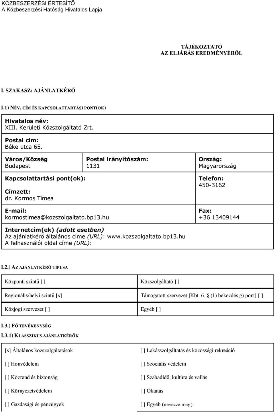 Kormos Tímea E-mail: kormostimea@kozszolgaltato.bp13.hu Telefon: 450-3162 Fax: +36 13409144 Internetcím(ek) (adott esetben) Az ajánlatkérő általános címe (URL): www.kozszolgaltato.bp13.hu A felhasználói oldal címe (URL): I.