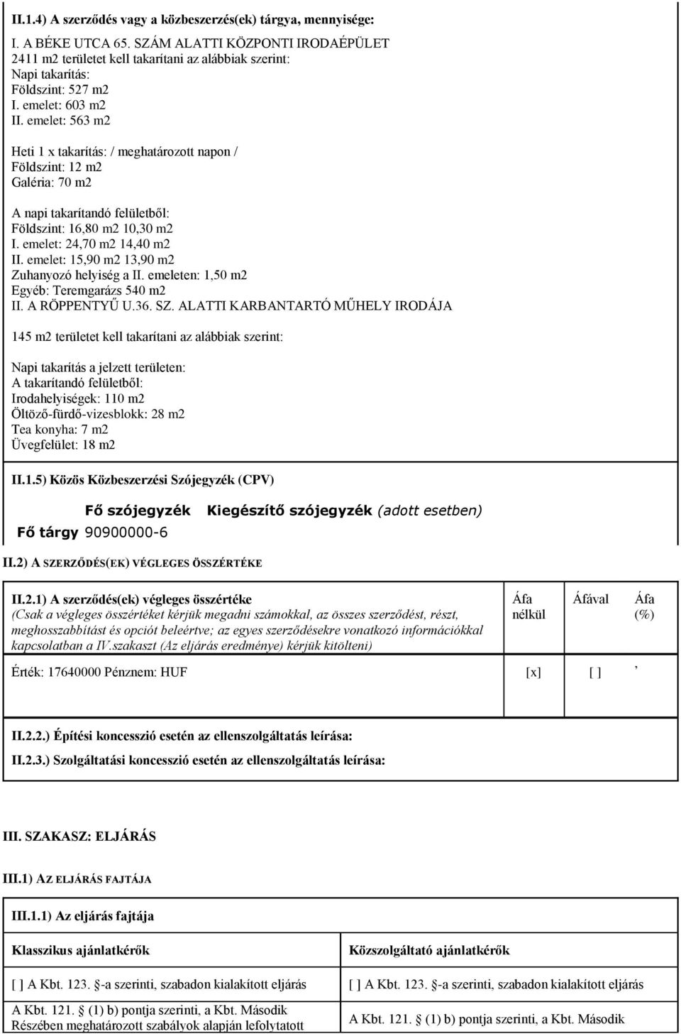 emelet: 563 m2 Heti 1 x takarítás: / meghatározott napon / Földszint: 12 m2 Galéria: 70 m2 A napi takarítandó felületből: Földszint: 16,80 m2 10,30 m2 I. emelet: 24,70 m2 14,40 m2 II.