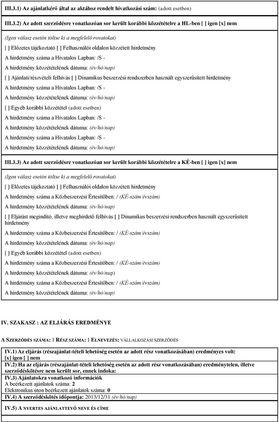 ki a megfelelő rovatokat) [ ] Előzetes tájékoztató [ ] Felhasználói oldalon közzétett hirdetmény A hirdetmény száma a Hivatalos Lapban: /S - [ ] Ajánlati/részvételi felhívás [ ] Dinamikus beszerzési