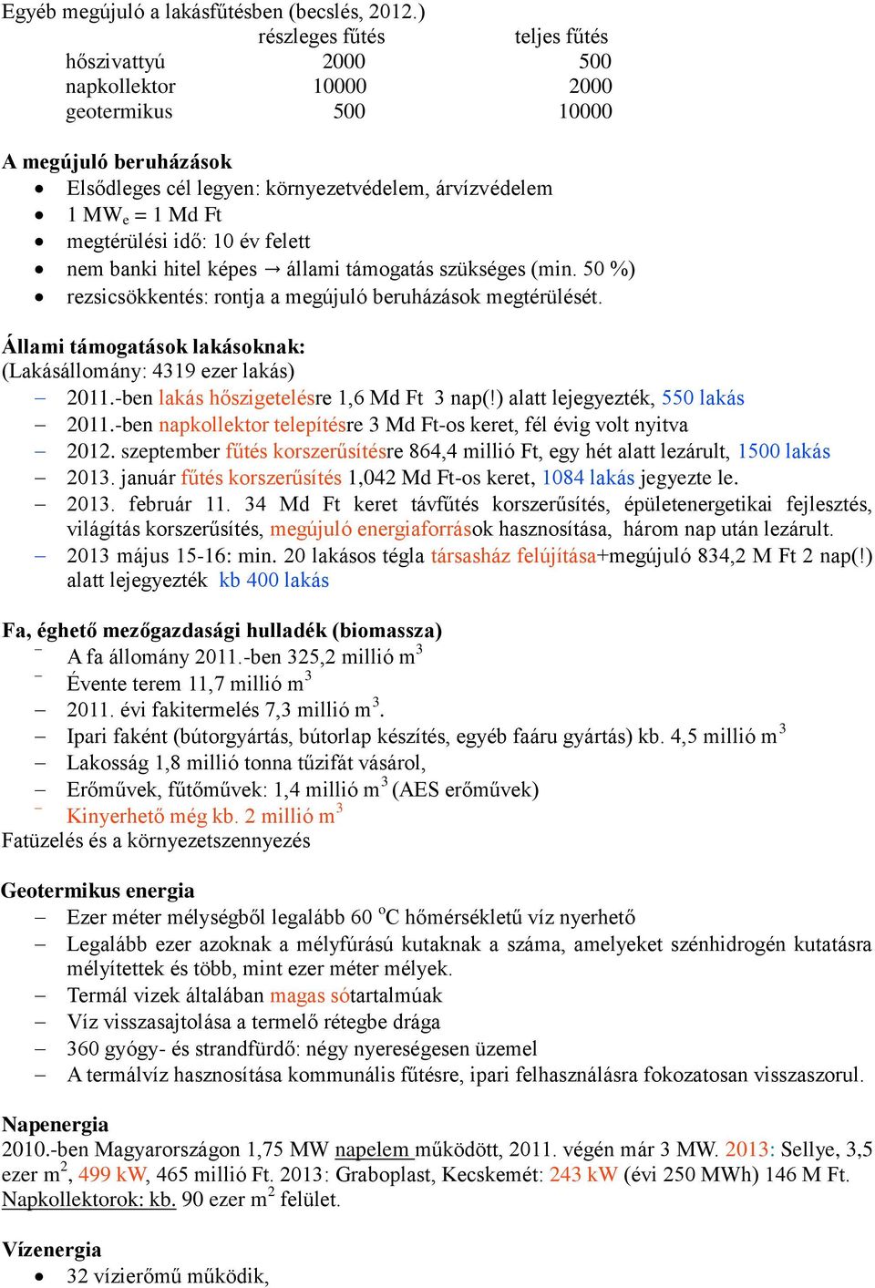 megtérülési idő: 10 év felett nem banki hitel képes állami támogatás szükséges (min. 50 %) rezsicsökkentés: rontja a megújuló beruházások megtérülését.