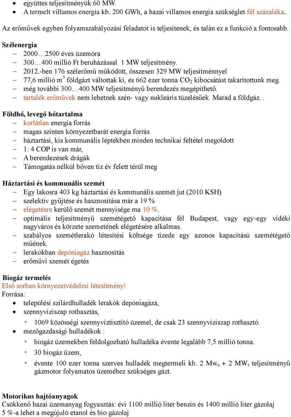 -ben 176 szélerőmű működött, összesen 329 MW teljesítménnyel 77,6 millió m 3 földgázt váltottak ki, és 662 ezer tonna CO 2 kibocsátást takarítottunk meg.