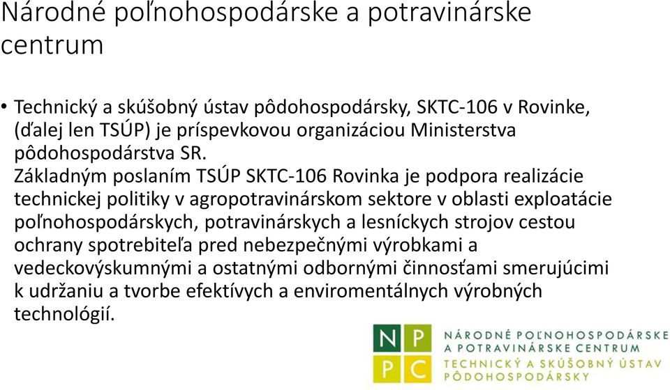 Základným poslaním TSÚP SKTC-106 Rovinka je podpora realizácie technickej politiky v agropotravinárskom sektore v oblasti exploatácie