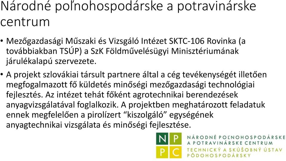 A projekt szlovákiai társult partnere által a cég tevékenységét illetően megfogalmazott fő küldetés minőségi mezőgazdasági technológiai