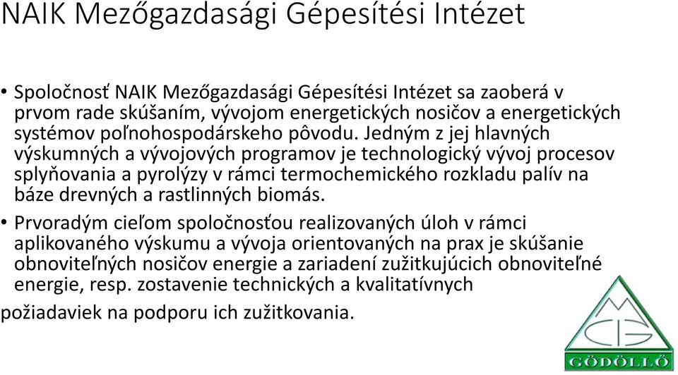 Jedným z jej hlavných výskumných a vývojových programov je technologický vývoj procesov splyňovania a pyrolýzy v rámci termochemického rozkladu palív na báze drevných a