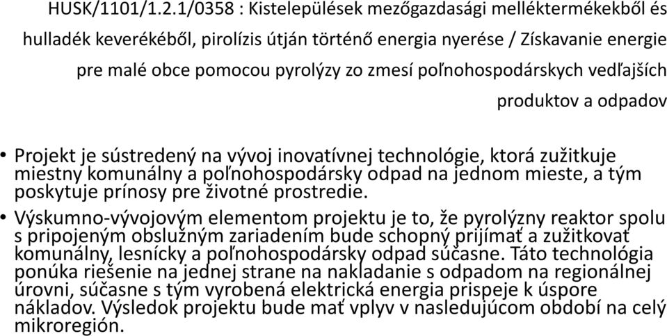 poľnohospodárskych vedľajších produktov a odpadov Projekt je sústredený na vývoj inovatívnej technológie, ktorá zužitkuje miestny komunálny a poľnohospodársky odpad na jednom mieste, a tým poskytuje