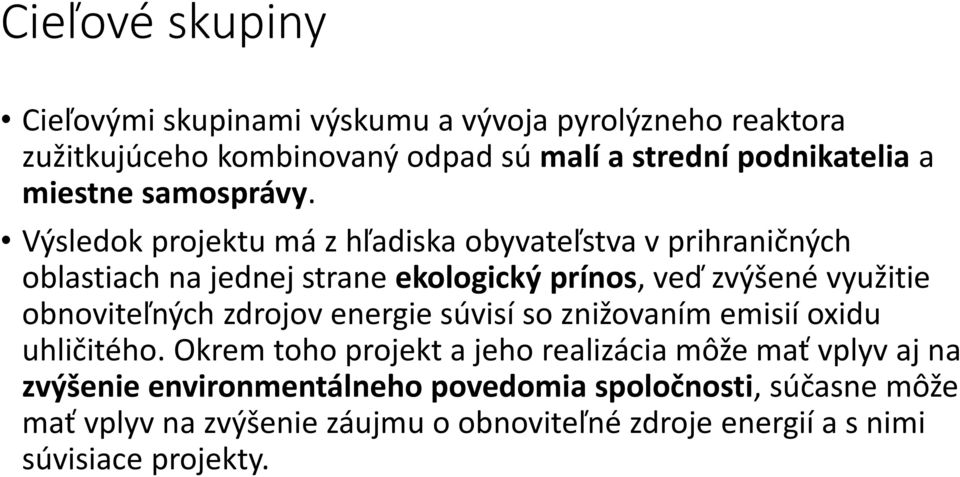 Výsledok projektu má z hľadiska obyvateľstva v prihraničných oblastiach na jednej strane ekologický prínos, veď zvýšené využitie obnoviteľných