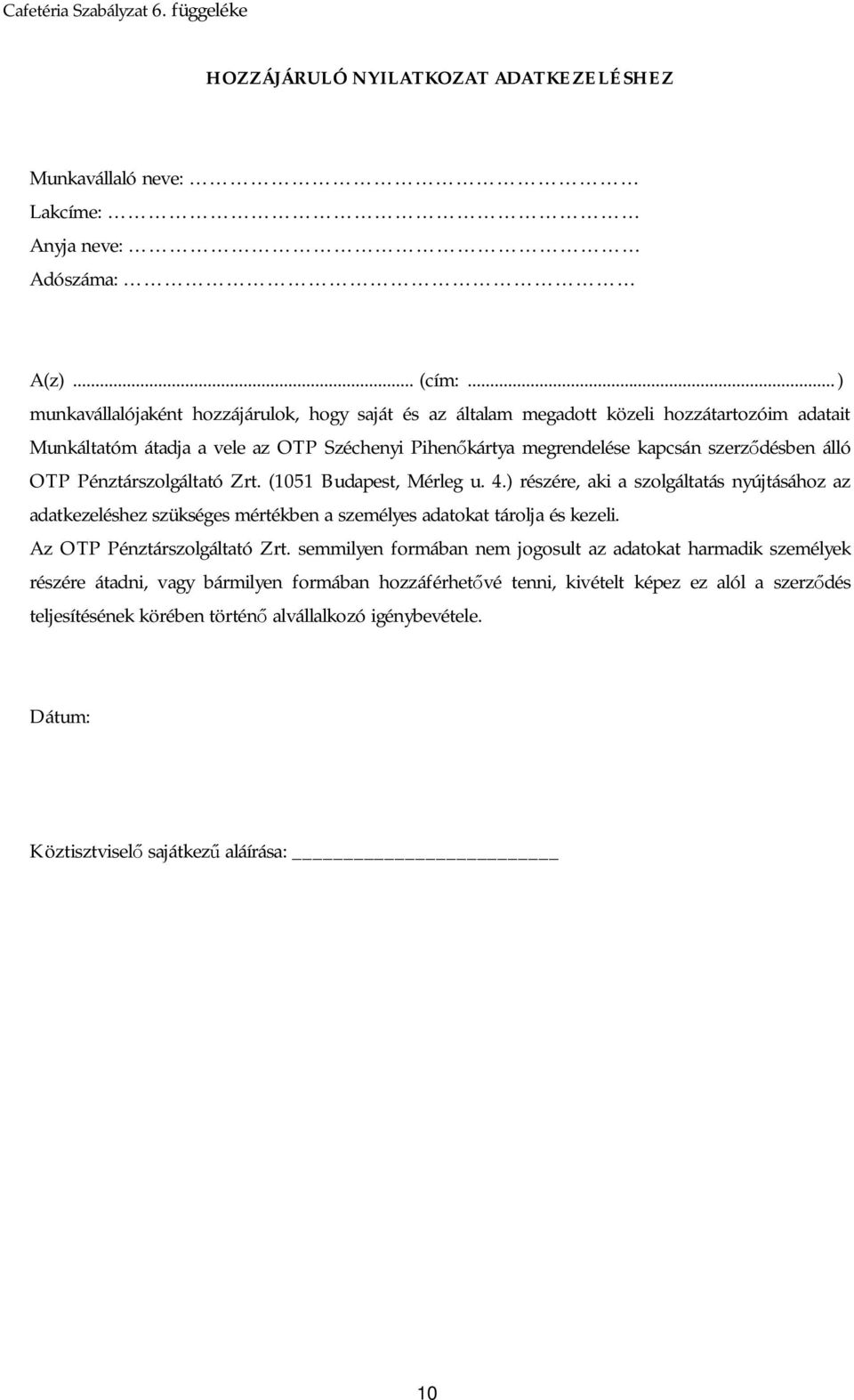 OTP Pénztárszolgáltató Zrt. (1051 Budapest, Mérleg u. 4.) részére, aki a szolgáltatás nyújtásához az adatkezeléshez szükséges a személyes adatokat tárolja és kezeli. Az OTP Pénztárszolgáltató Zrt.