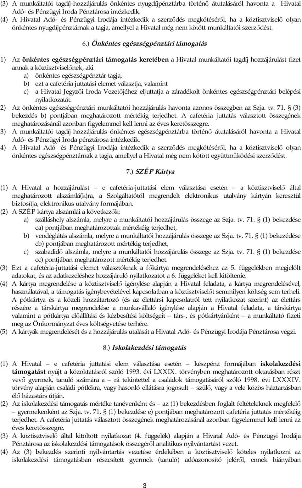 ) Önkéntes egészségpénztári támogatás 1) Az önkéntes egészségpénztári támogatás keretében a Hivatal munkáltatói tagdíj-hozzájárulást fizet annak a köztisztvisel nek, aki a) önkéntes egészségpénztár