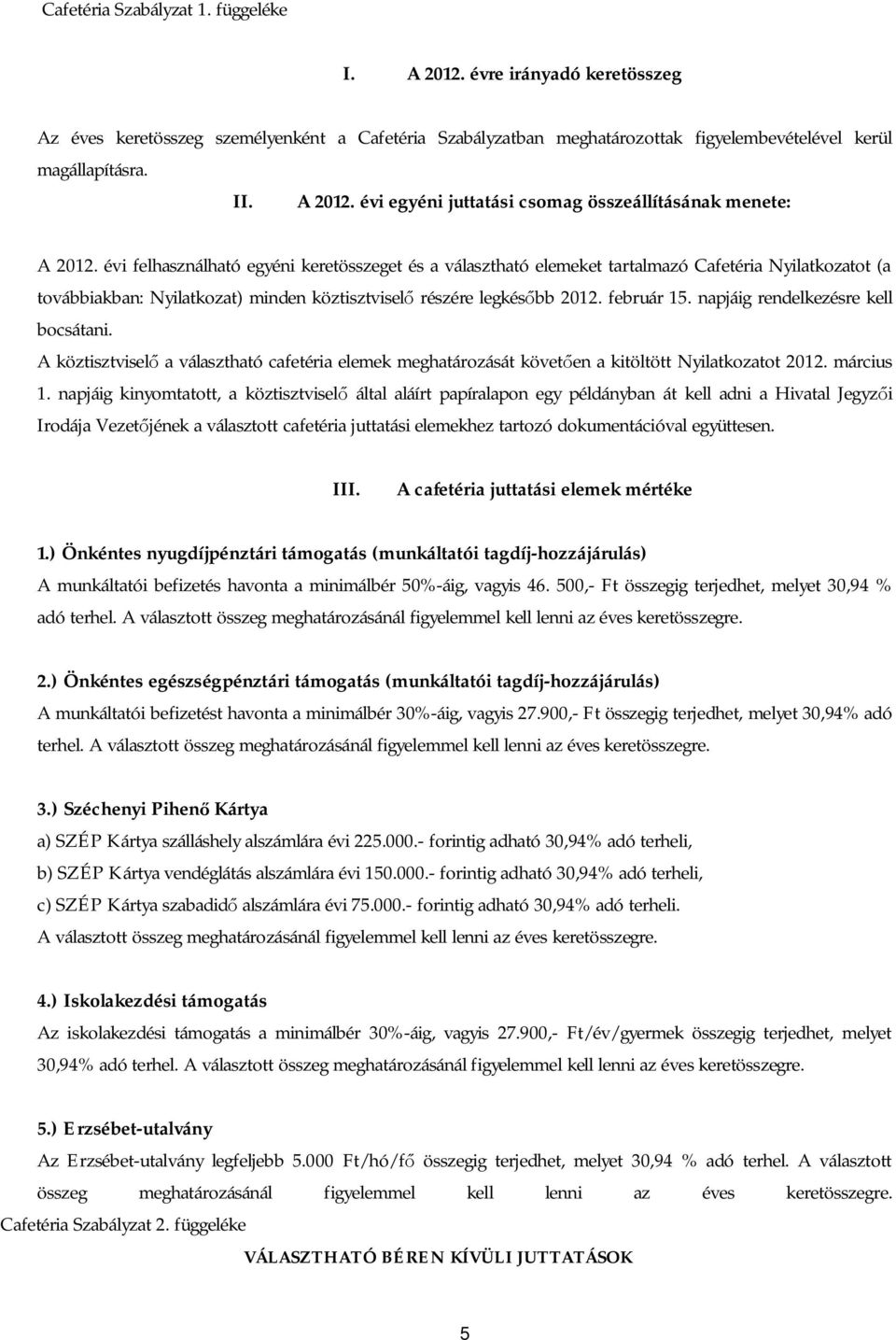 napjáig rendelkezésre kell bocsátani. A köztisztvisel a választható cafetéria elemek meghatározását követ en a kitöltött Nyilatkozatot 2012. március 1.