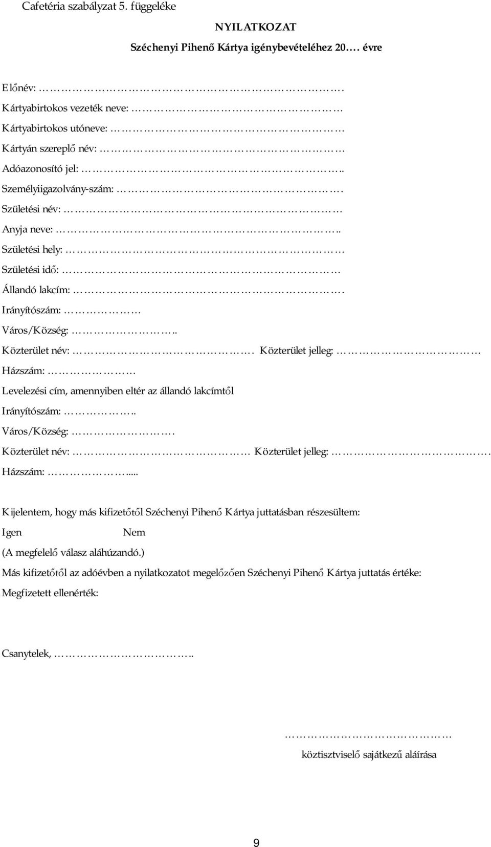 Közterület jelleg: Házszám: Levelezési cím, amennyiben eltér az állandó lakcímt l Irányítószám:.. Város/Község:. Közterület név: Közterület jelleg:. Házszám:... Kijelentem, hogy más kifizet l Széchenyi Pihen Kártya juttatásban részesültem: Igen Nem (A megfelel válasz aláhúzandó.