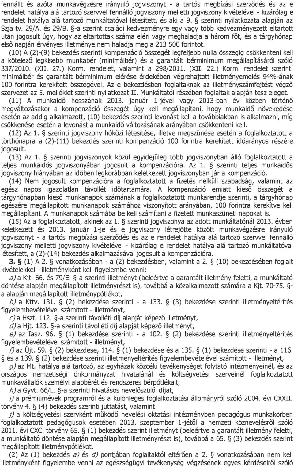 -a szerint családi kedvezményre egy vagy több kedvezményezett eltartott után jogosult úgy, hogy az eltartottak száma eléri vagy meghaladja a három főt, és a tárgyhónap első napján érvényes illetménye