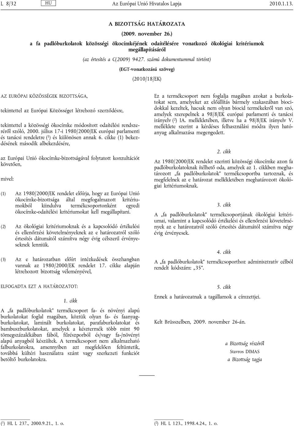 számú dokumentummal történt) (EGT-vonatkozású szöveg) (2010/18/EK) AZ EURÓPAI KÖZÖSSÉGEK BIZOTTSÁGA, tekintettel az Európai Közösséget létrehozó szerződésre, tekintettel a közösségi ökocímke