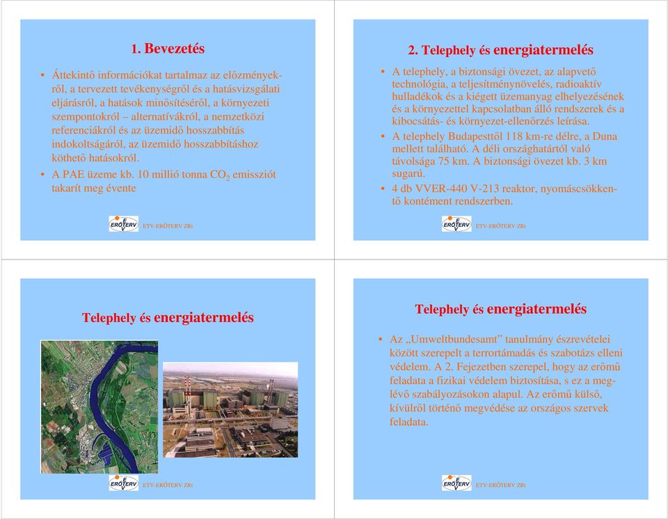 Telephely és energiatermelés A telephely, a biztonsági övezet, az alapvetı technológia, a teljesítménynövelés, radioaktív hulladékok és a kiégett üzemanyag elhelyezésének és a környezettel