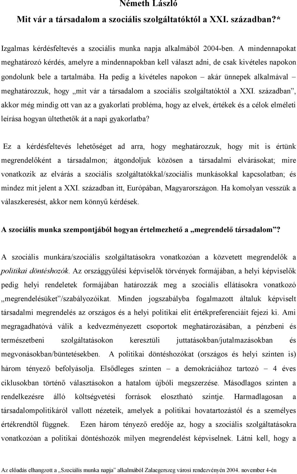Ha pedig a kivételes napokon akár ünnepek alkalmával meghatározzuk, hogy mit vár a társadalom a szociális szolgáltatóktól a XXI.