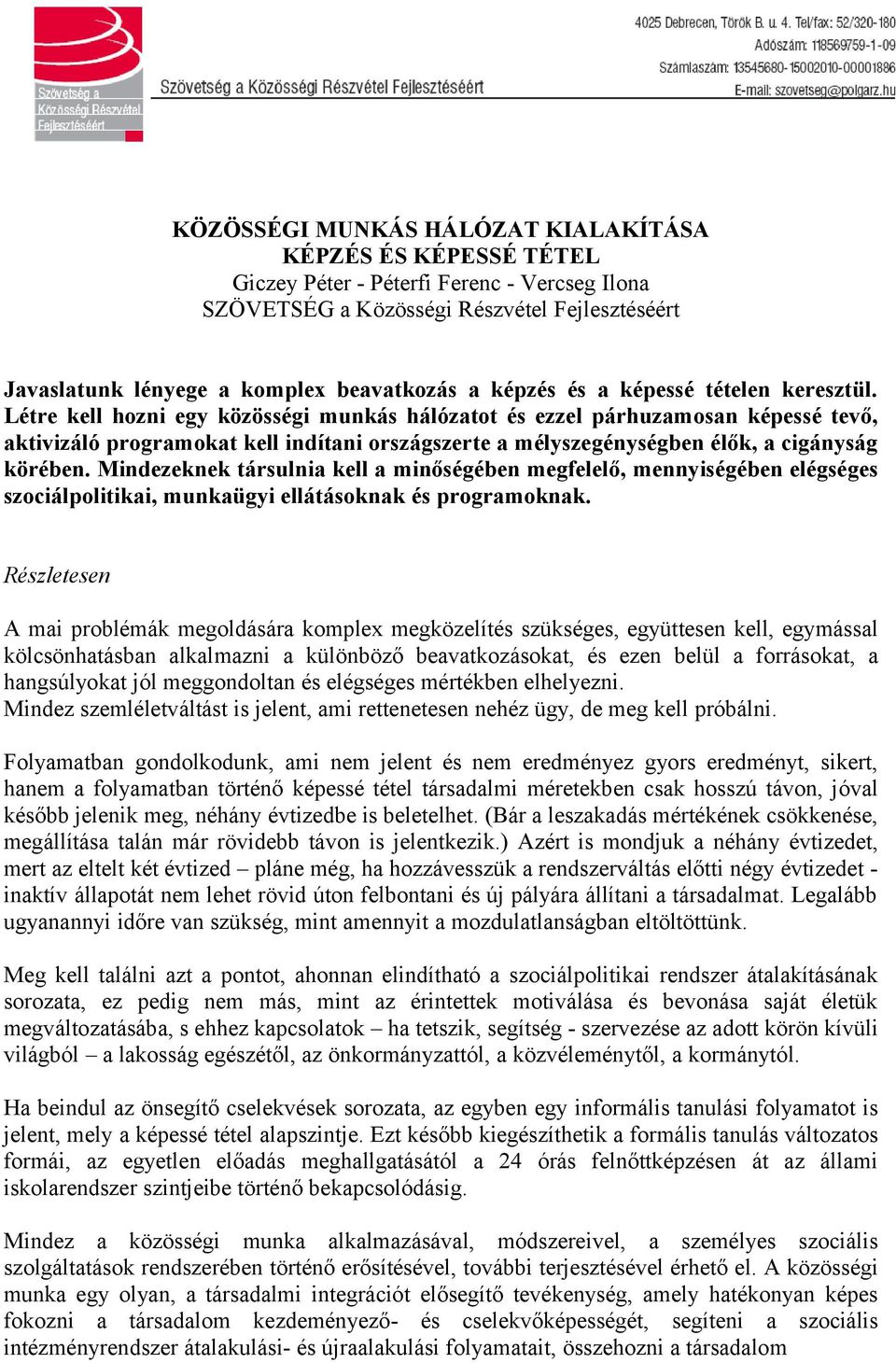Létre kell hozni egy közösségi munkás hálózatot és ezzel párhuzamosan képessé tevő, aktivizáló programokat kell indítani országszerte a mélyszegénységben élők, a cigányság körében.