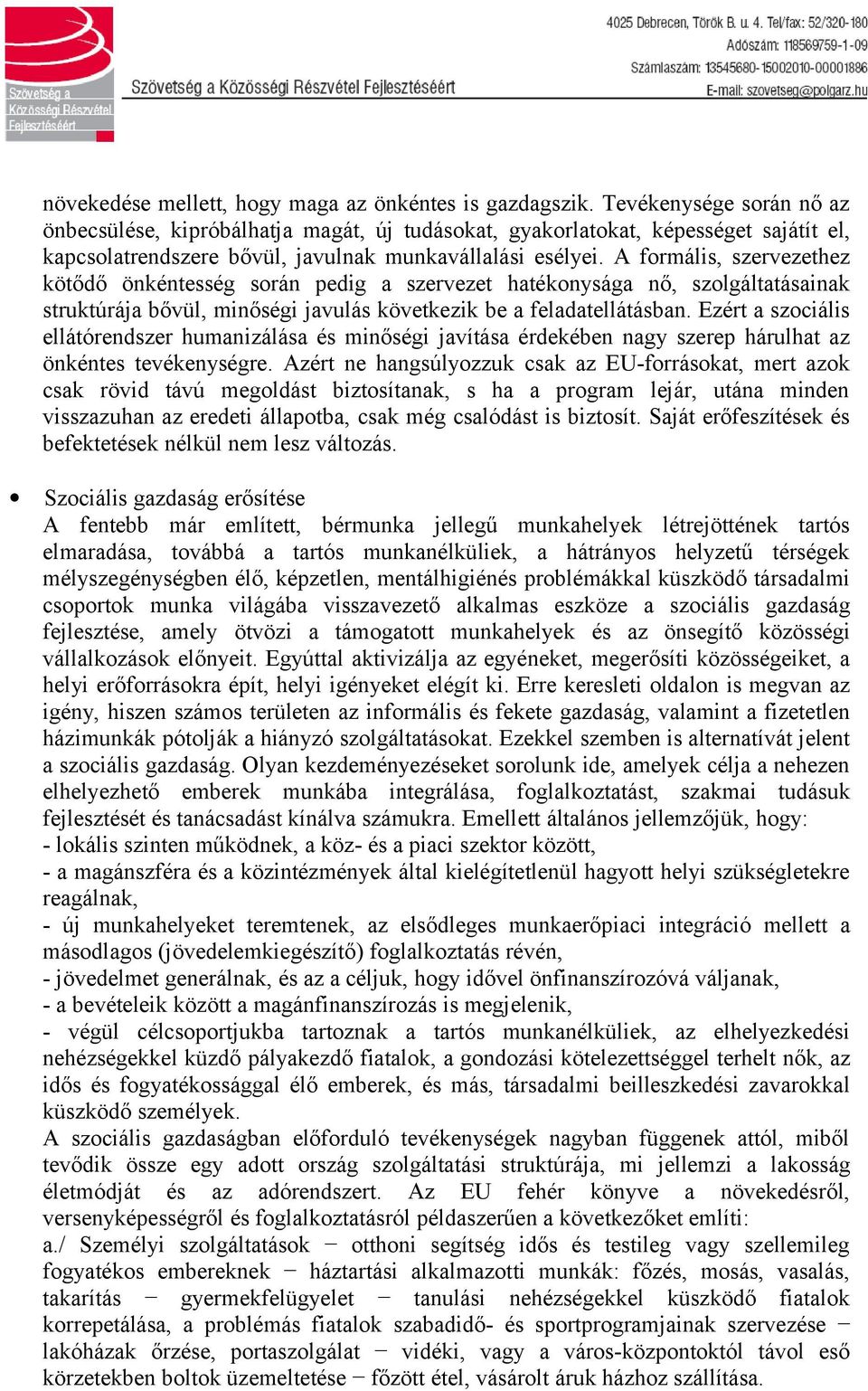 A formális, szervezethez kötődő önkéntesség során pedig a szervezet hatékonysága nő, szolgáltatásainak struktúrája bővül, minőségi javulás következik be a feladatellátásban.