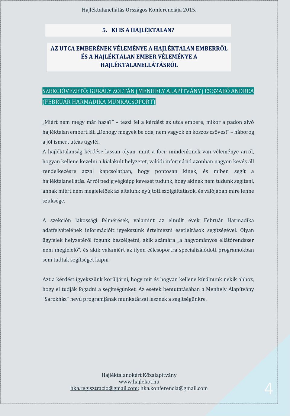 MUNKACSOPORT) Miért nem megy már haza? teszi fel a kérdést az utca embere, mikor a padon alvó hajléktalan embert lát. Dehogy megyek be oda, nem vagyok én koszos csöves!