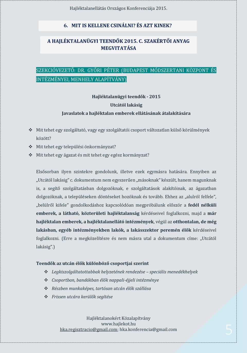 szolgáltató, vagy egy szolgáltatói csoport változatlan külső körülmények között? Mit tehet egy települési önkormányzat? Mit tehet egy ágazat és mit tehet egy egész kormányzat?