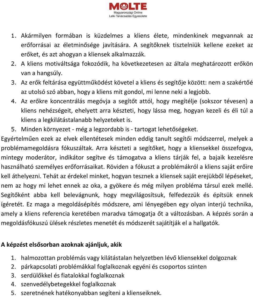 Az erők feltárása együttműködést követel a kliens és segítője között: nem a szakértőé az utolsó szó abban, hogy a kliens mit gondol, mi lenne neki a legjobb. 4.