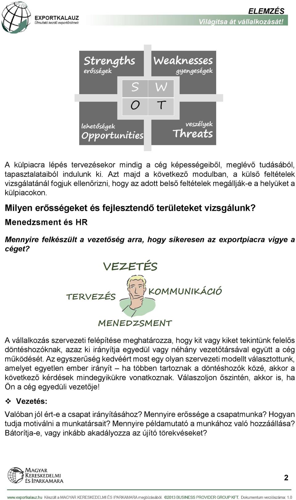 Milyen erősségeket és fejlesztendő területeket vizsgálunk? Menedzsment és HR Mennyire felkészült a vezetőség arra, hogy sikeresen az exportpiacra vigye a céget?