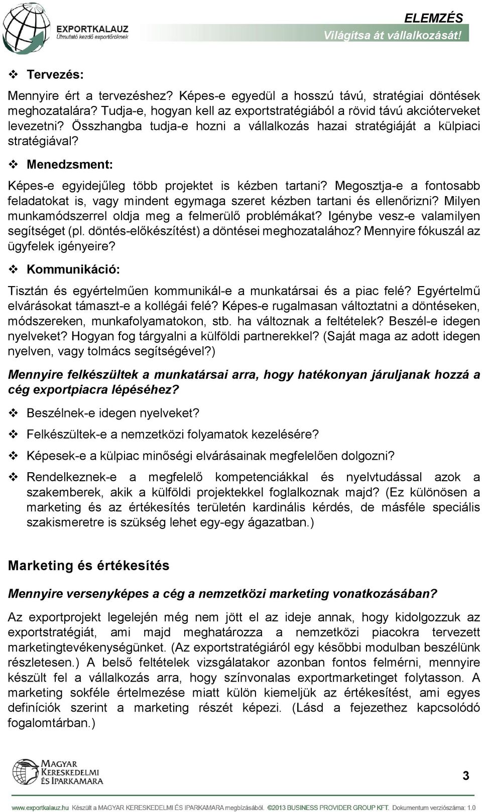 Megosztja-e a fontosabb feladatokat is, vagy mindent egymaga szeret kézben tartani és ellenőrizni? Milyen munkamódszerrel oldja meg a felmerülő problémákat? Igénybe vesz-e valamilyen segítséget (pl.