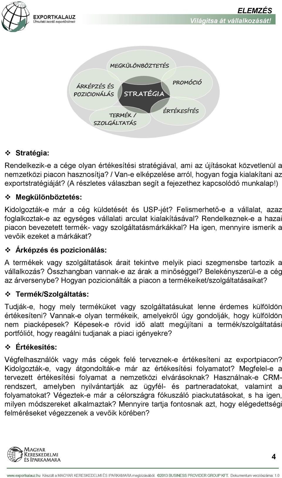 ) Megkülönböztetés: Kidolgozták-e már a cég küldetését és USP-jét? Felismerhető-e a vállalat, azaz foglalkoztak-e az egységes vállalati arculat kialakításával?