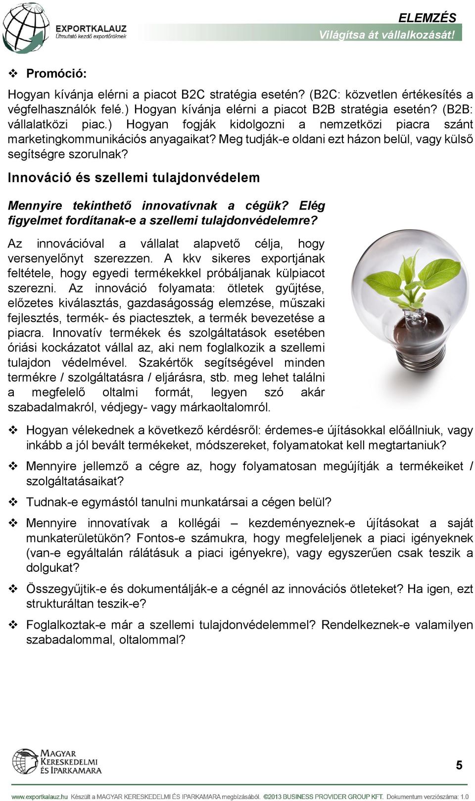 Innováció és szellemi tulajdonvédelem Mennyire tekinthető innovatívnak a cégük? Elég figyelmet fordítanak-e a szellemi tulajdonvédelemre?