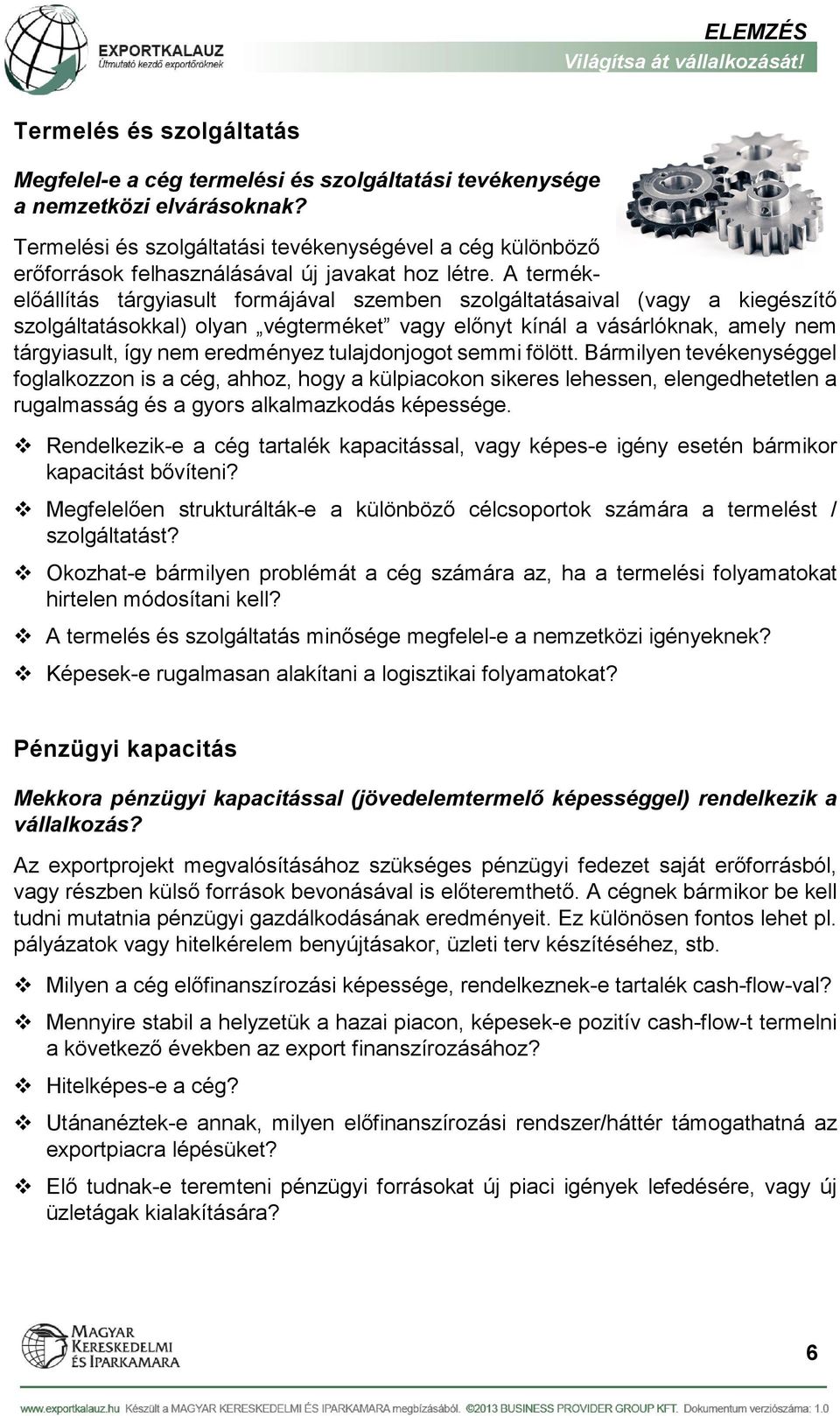 A termékelőállítás tárgyiasult formájával szemben szolgáltatásaival (vagy a kiegészítő szolgáltatásokkal) olyan végterméket vagy előnyt kínál a vásárlóknak, amely nem tárgyiasult, így nem eredményez