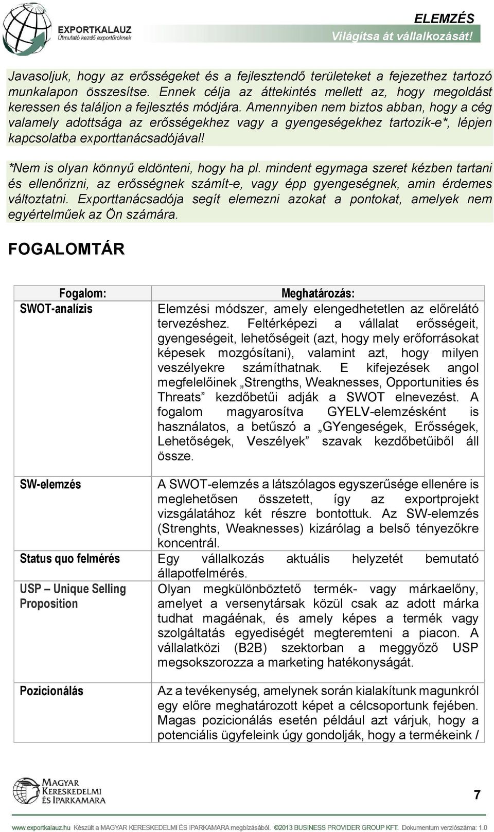 Amennyiben nem biztos abban, hogy a cég valamely adottsága az erősségekhez vagy a gyengeségekhez tartozik-e*, lépjen kapcsolatba exporttanácsadójával! *Nem is olyan könnyű eldönteni, hogy ha pl.