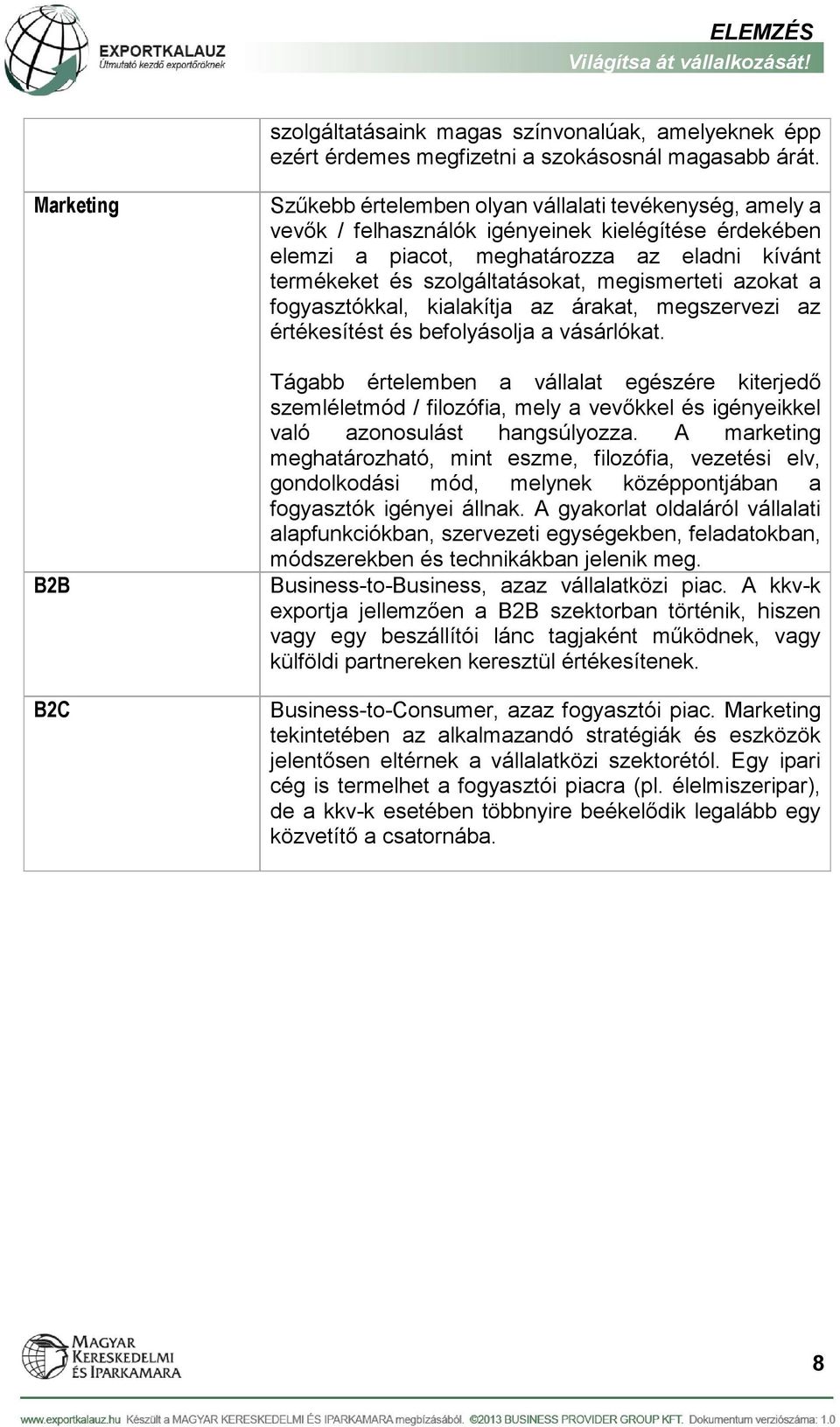 szolgáltatásokat, megismerteti azokat a fogyasztókkal, kialakítja az árakat, megszervezi az értékesítést és befolyásolja a vásárlókat.