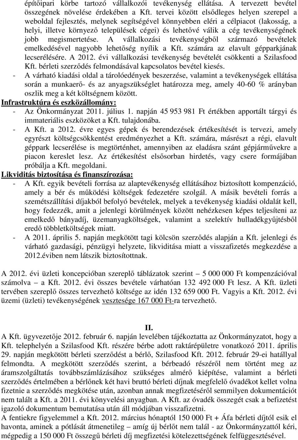 tevékenységének jobb megismertetése. A vállalkozási tevékenységből származó bevételek emelkedésével nagyobb lehetőség nyílik a Kft. számára az elavult gépparkjának lecserélésére. A 2012.