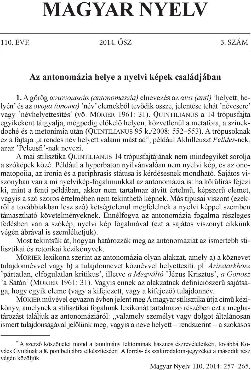 Quintilianus a 14 trópusfajta egyikeként tárgyalja, mégpedig előkelő helyen, közvetlenül a metafora, a szinekdoché és a metonímia után (Quintilianus 95 k./2008: 552 553).