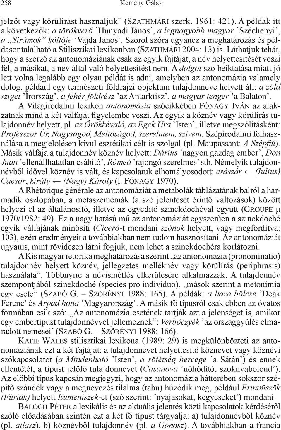 Láthatjuk tehát, hogy a szerző az antonomáziának csak az egyik fajtáját, a név helyettesítését veszi fel, a másikat, a név által való helyettesítést nem.