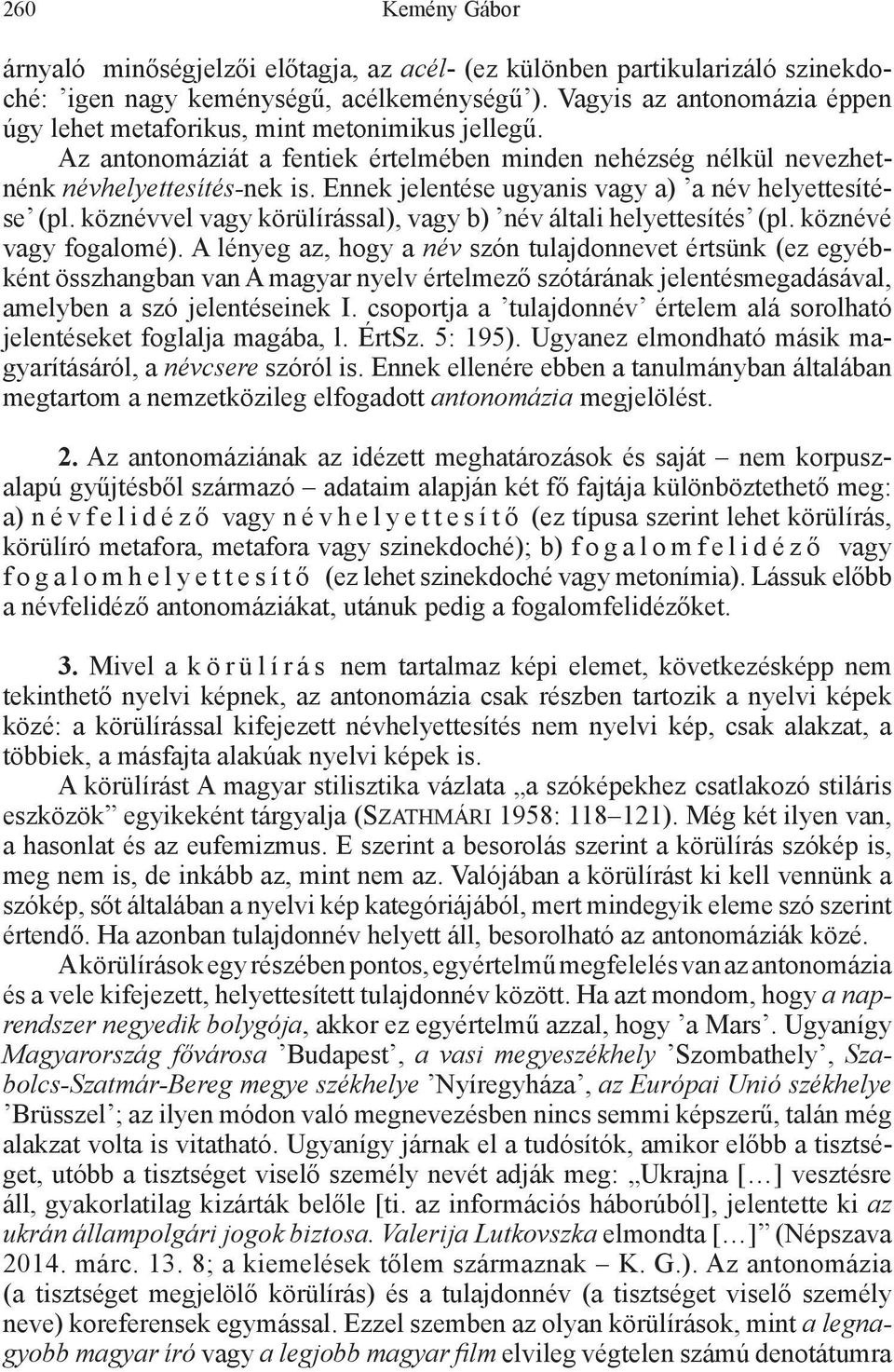 Ennek jelentése ugyanis vagy a) a név helyettesítése (pl. köznévvel vagy körülírással), vagy b) név általi helyettesítés (pl. köznévé vagy fogalomé).
