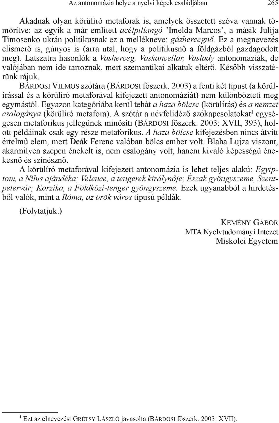 Látszatra hasonlók a Vasherceg, Vaskancellár, Vaslady antonomáziák, de valójában nem ide tartoznak, mert szemantikai alkatuk eltérő. Később visszatérünk rájuk. Bárdosi Vilmos szótára (Bárdosi főszerk.