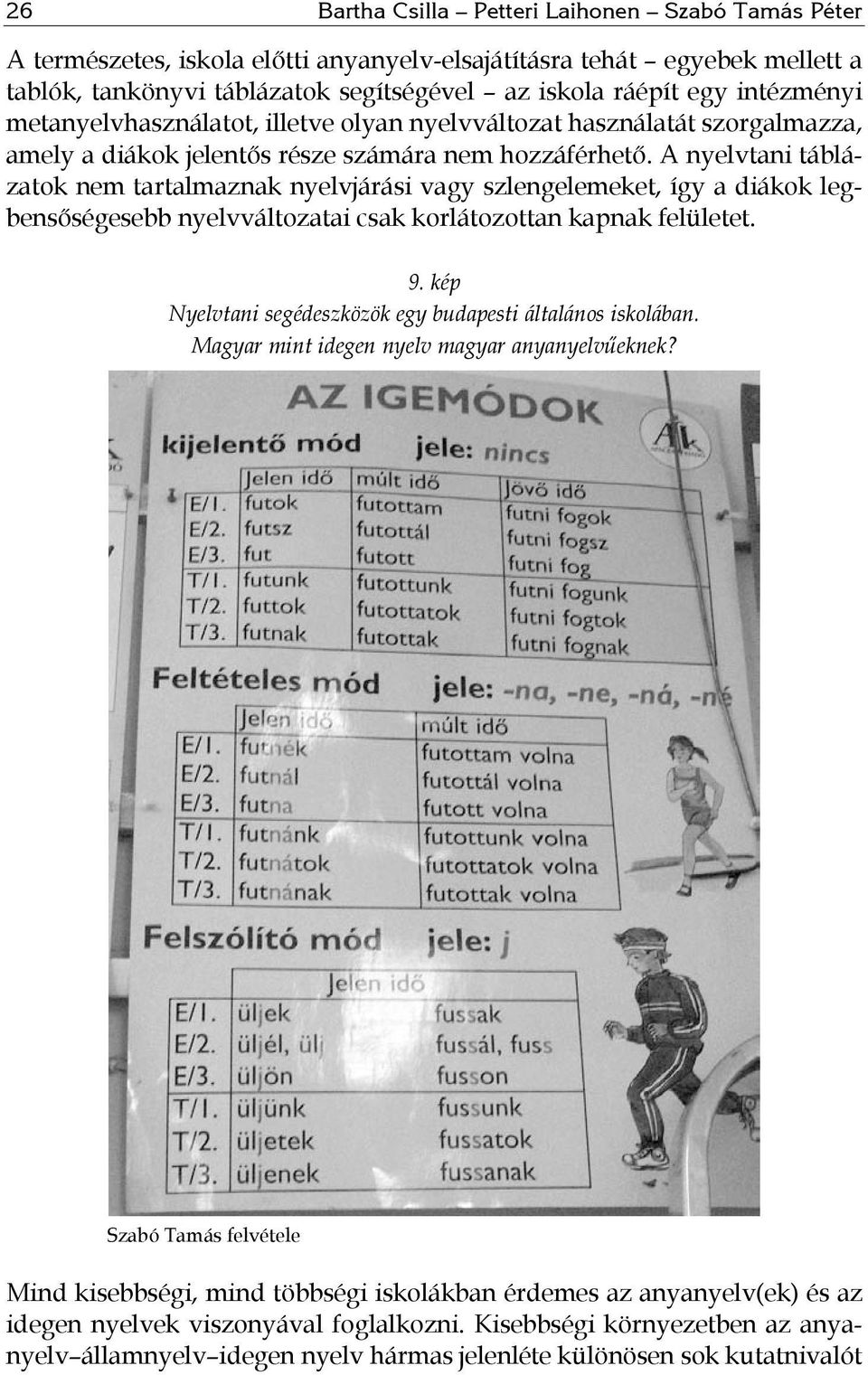 A nyelvtani táblázatok nem tartalmaznak nyelvjárási vagy szlengelemeket, így a diákok legbensőségesebb nyelvváltozatai csak korlátozottan kapnak felületet. 9.