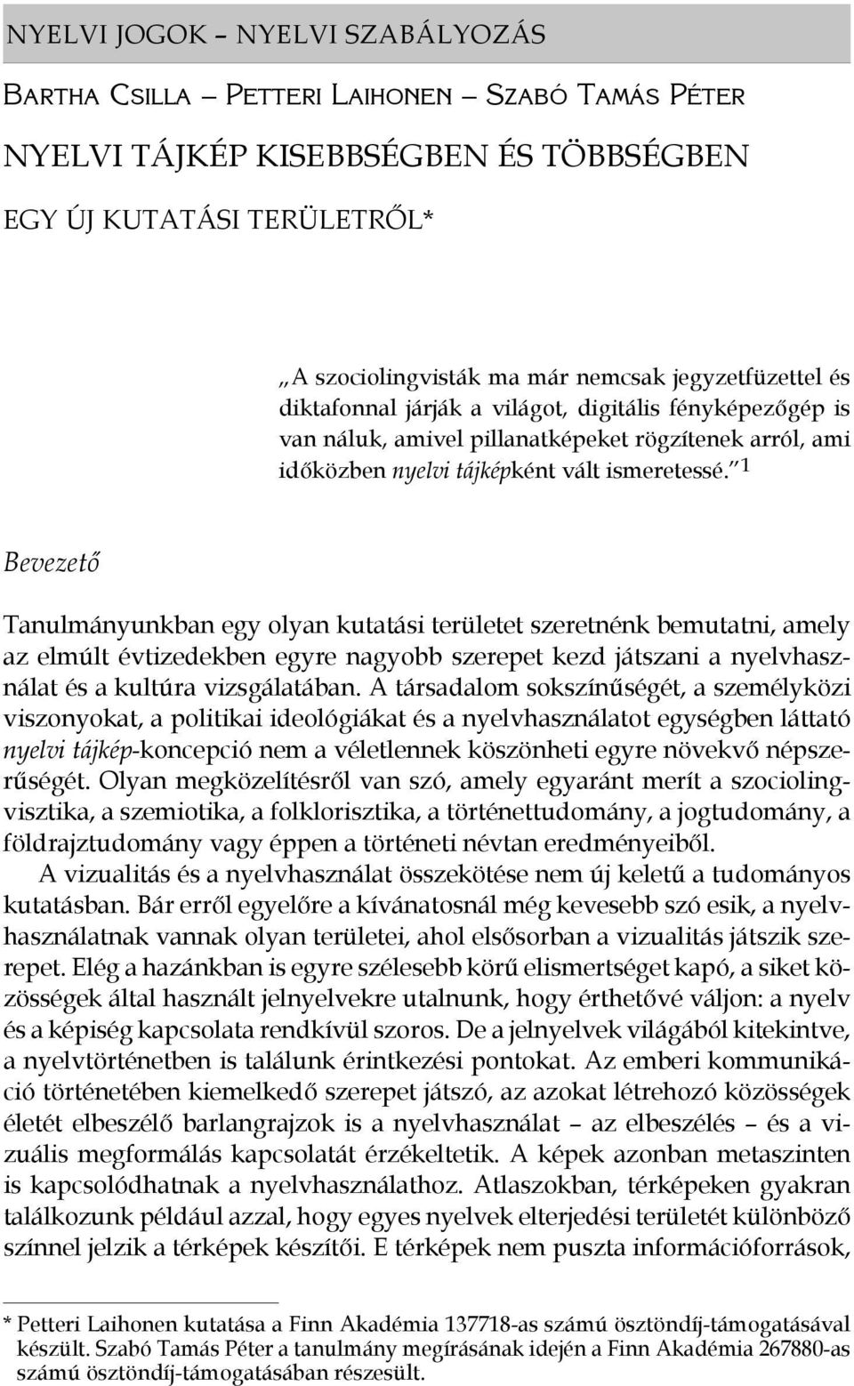 1 Bevezető Tanulmányunkban egy olyan kutatási területet szeretnénk bemutatni, amely az elmúlt évtizedekben egyre nagyobb szerepet kezd játszani a nyelvhasználat és a kultúra vizsgálatában.