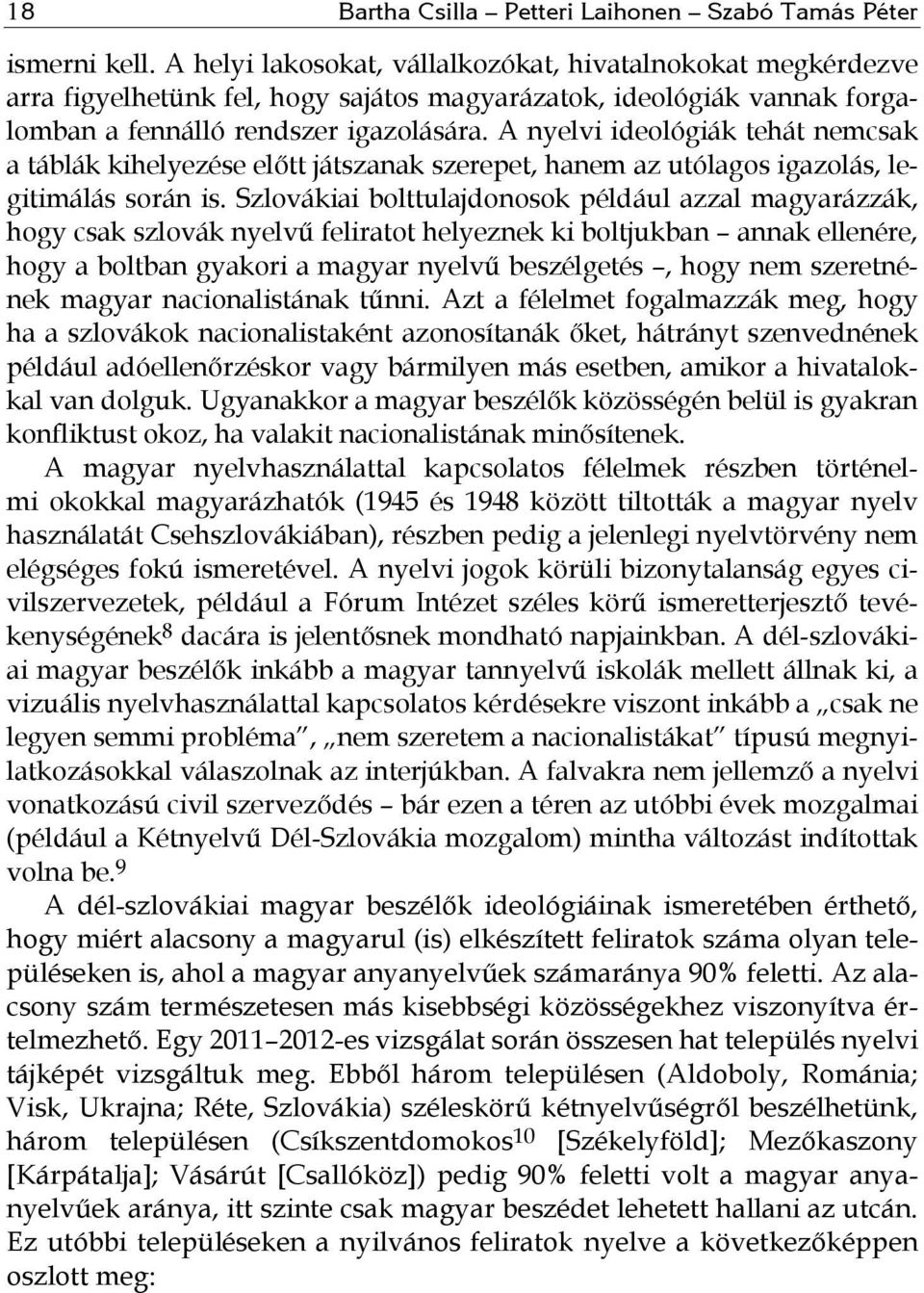 A nyelvi ideológiák tehát nemcsak a táblák kihelyezése előtt játszanak szerepet, hanem az utólagos igazolás, legitimálás során is.