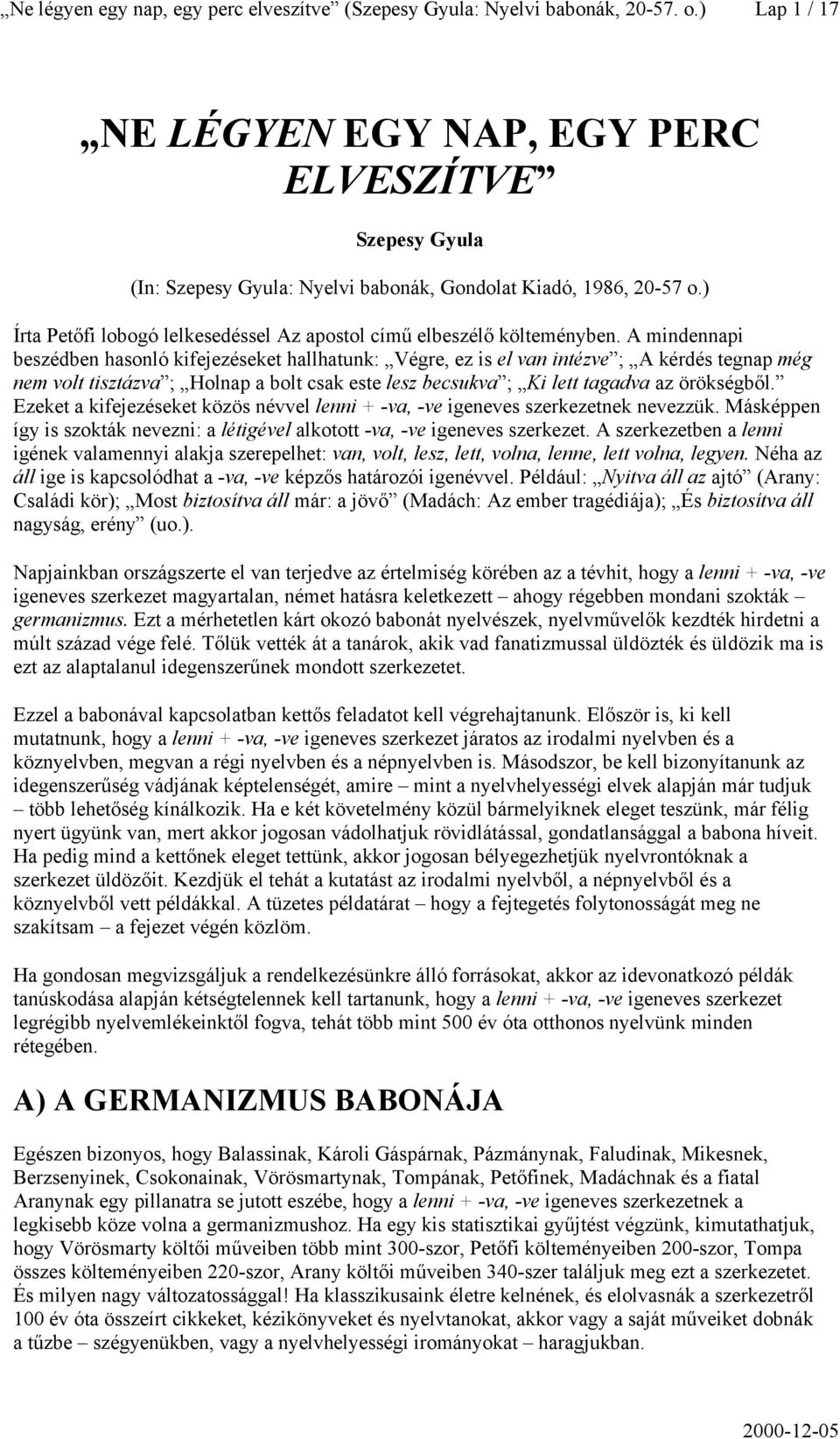 ) Írta Petőfi lobogó lelkesedéssel Az apostol című elbeszélő költeményben.