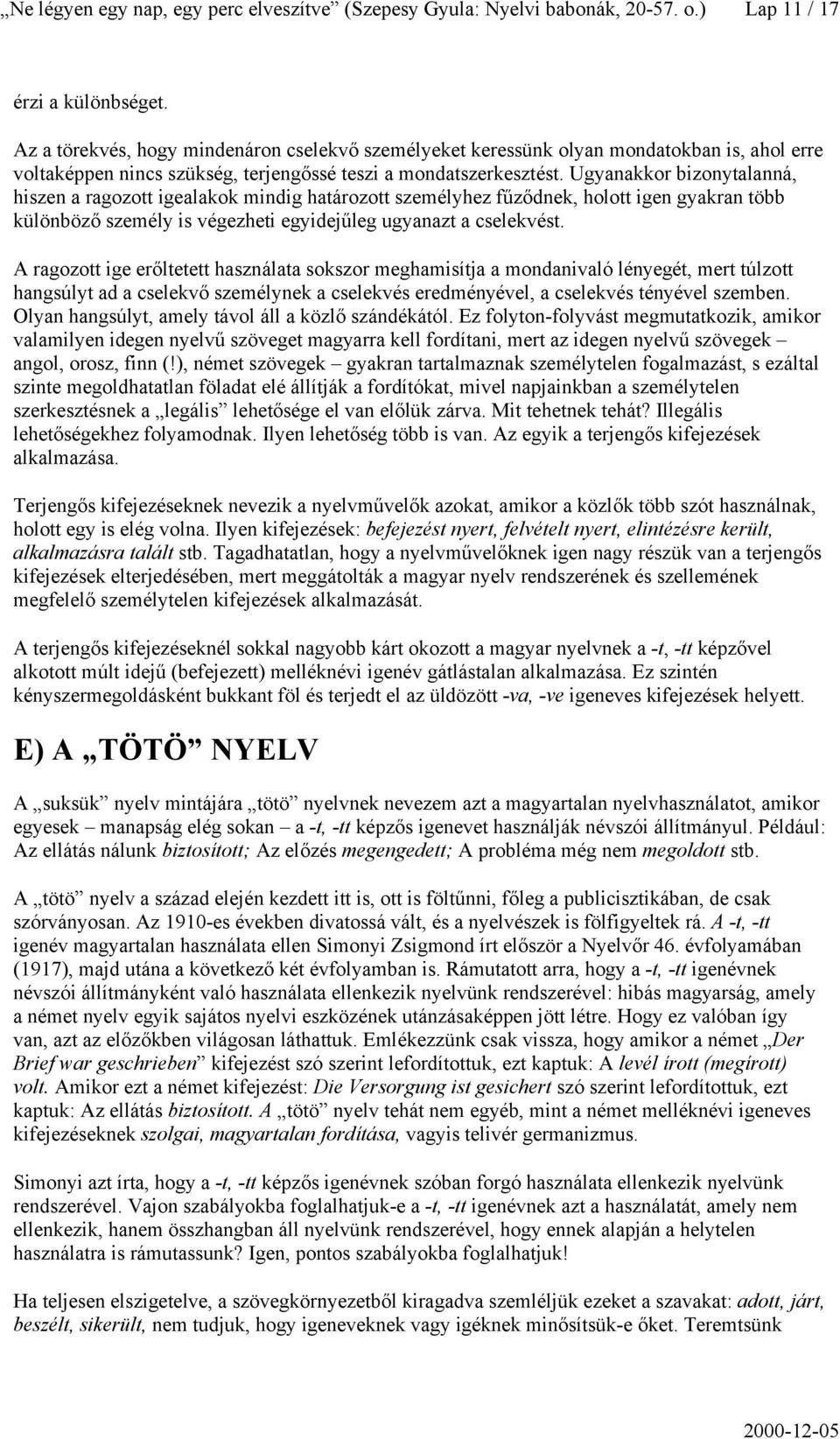 Ugyanakkor bizonytalanná, hiszen a ragozott igealakok mindig határozott személyhez fűződnek, holott igen gyakran több különböző személy is végezheti egyidejűleg ugyanazt a cselekvést.