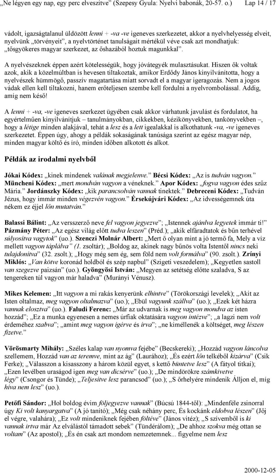 tősgyökeres magyar szerkezet, az őshazából hoztuk magunkkal. A nyelvészeknek éppen azért kötelességük, hogy jóvátegyék mulasztásukat.