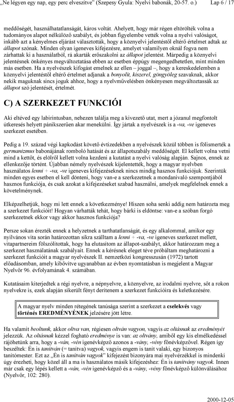 jelentéstől eltérő értelmet adtak az állapot szónak. Minden olyan igeneves kifejezésre, amelyet valamilyen oknál fogva nem zárhattak ki a használatból, rá akarták erőszakolni az állapot jelentést.