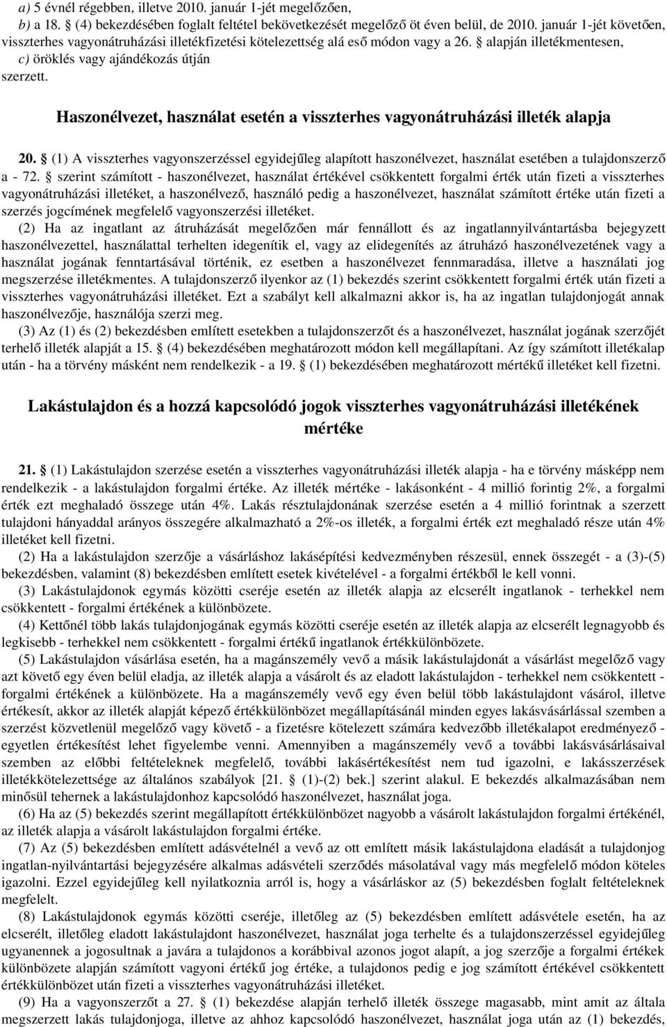 Haszonélvezet, használat esetén a visszterhes vagyonátruházási illeték alapja 20. (1) A visszterhes vagyonszerzéssel egyidejűleg alapított haszonélvezet, használat esetében a tulajdonszerző a - 72.