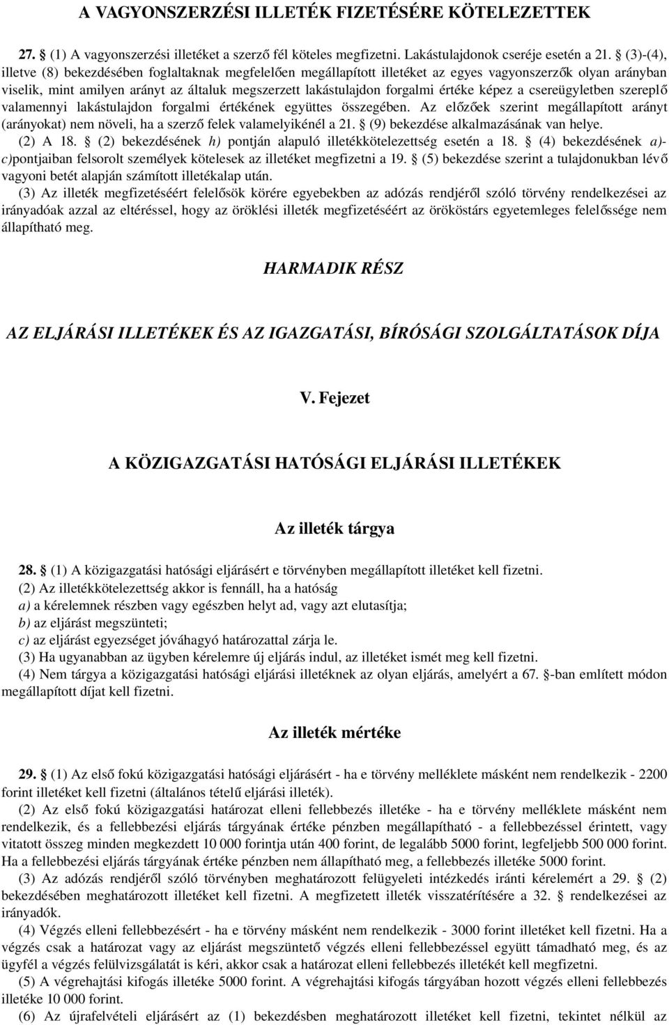 értéke képez a csereügyletben szereplő valamennyi lakástulajdon forgalmi értékének együttes összegében.