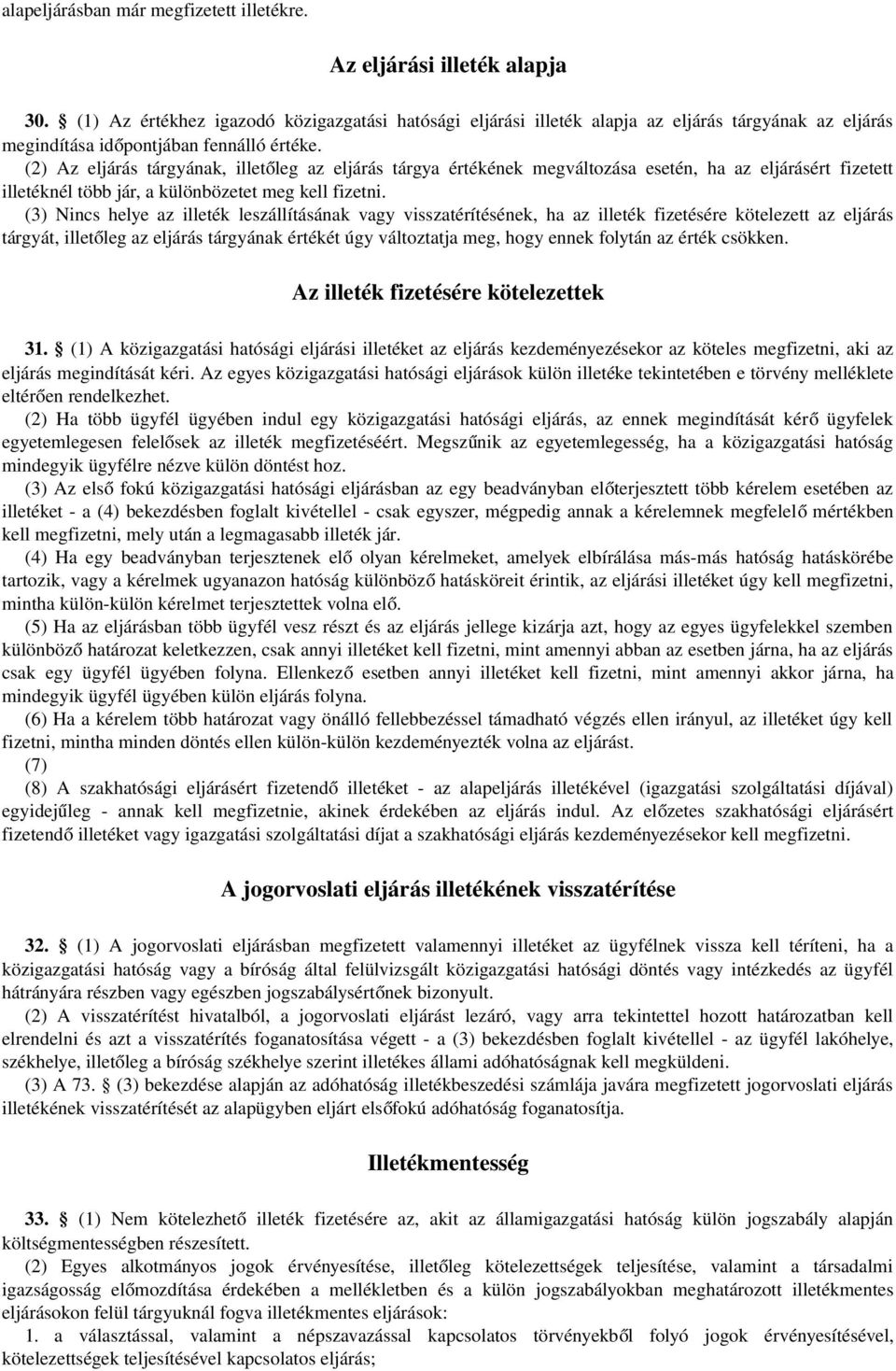 (2) Az eljárás tárgyának, illető leg az eljárás tárgya értékének megváltozása esetén, ha az eljárásért fizetett illetéknél több jár, a különbözetet meg kell fizetni.