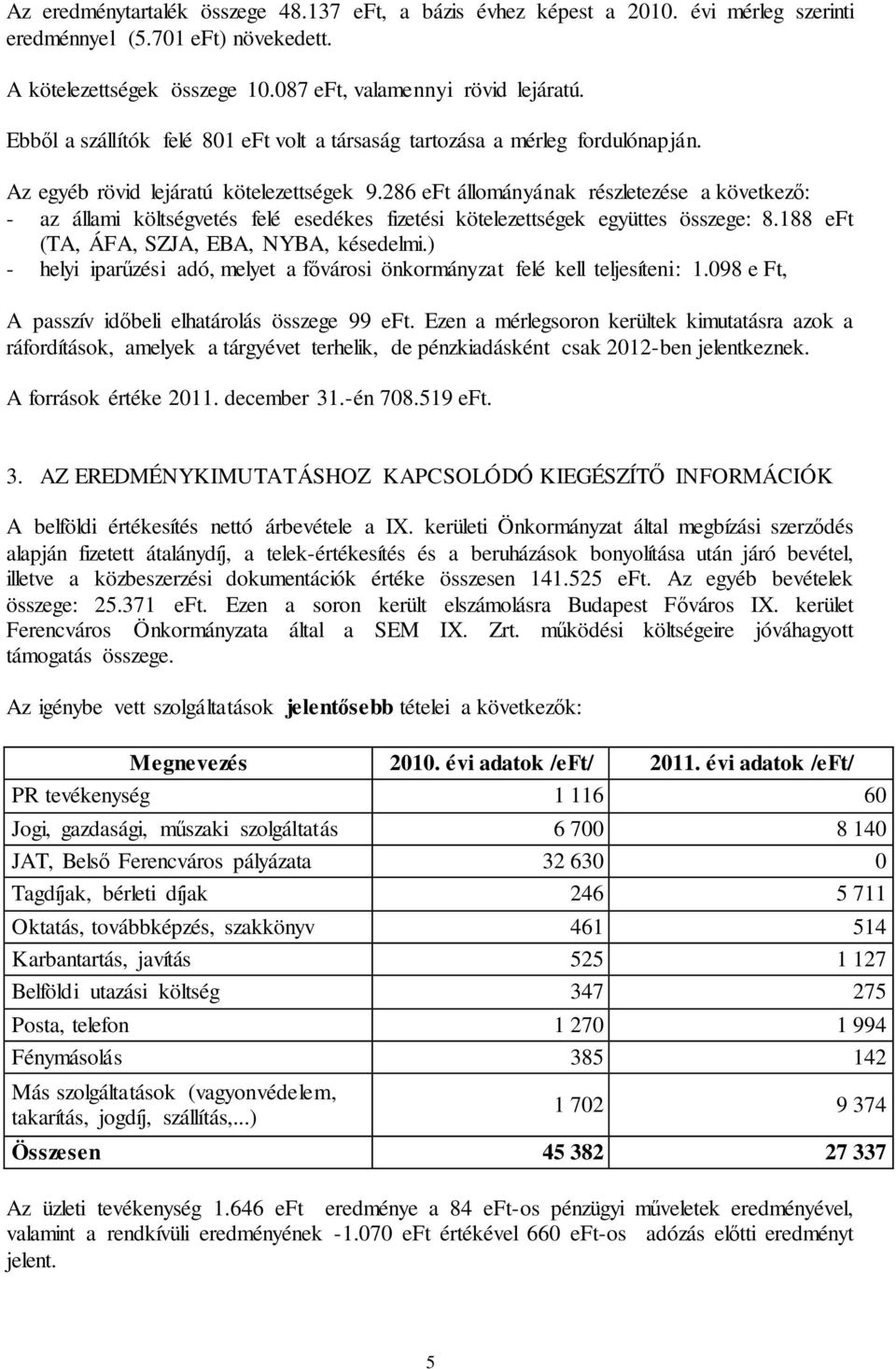 286 eft állományának részletezése a következő: - az állami költségvetés felé esedékes fizetési kötelezettségek együttes összege: 8.188 eft (TA, ÁFA, SZJA, EBA, NYBA, késedelmi.