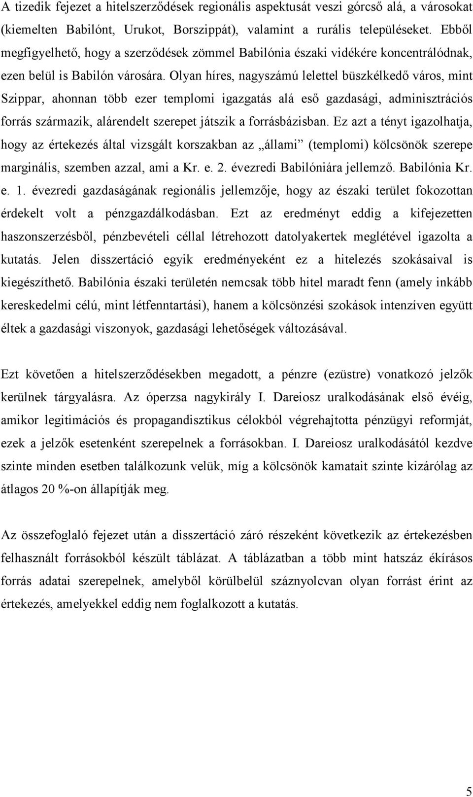 Olyan híres, nagyszámú lelettel büszkélkedő város, mint Szippar, ahonnan több ezer templomi igazgatás alá eső gazdasági, adminisztrációs forrás származik, alárendelt szerepet játszik a forrásbázisban.