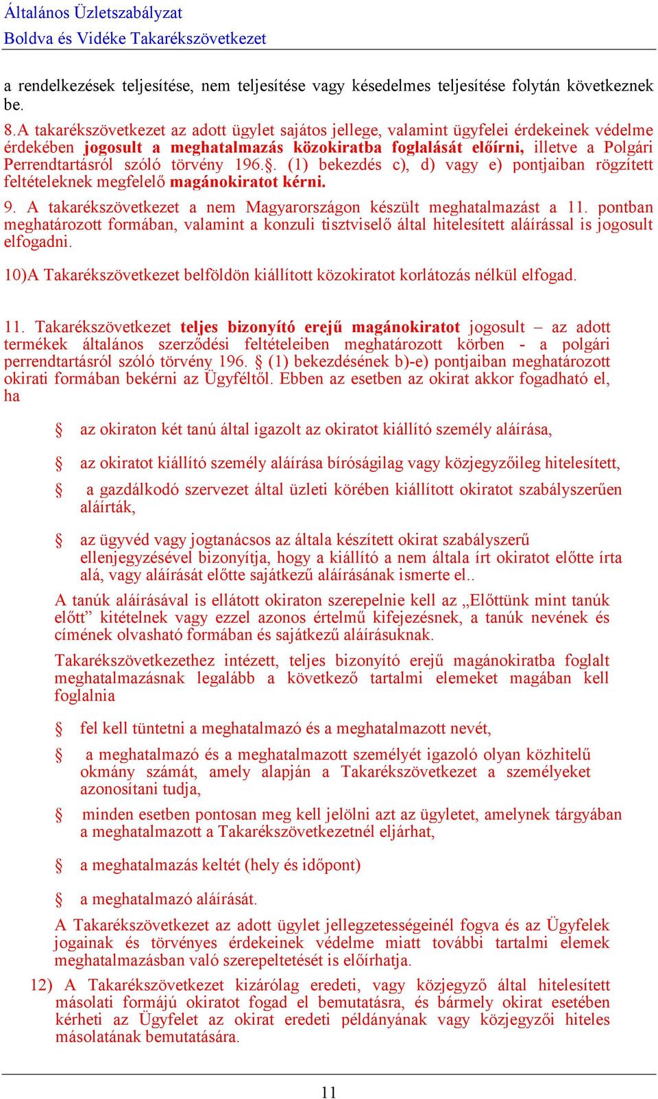 törvény 196.. (1) bekezdés c), d) vagy e) pontjaiban rögzített feltételeknek megfelelő magánokiratot kérni. 9. A takarékszövetkezet a nem Magyarországon készült meghatalmazást a 11.